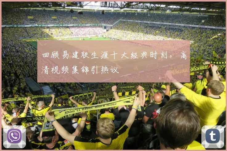 回顾易建联生涯十大经典时刻，高清视频集锦引热议