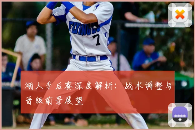 湖人季后赛深度解析:战术调整与晋级前景展望