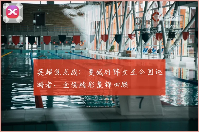 英超焦点战：曼城对阵女王公园巡游者，全场精彩集锦回顾