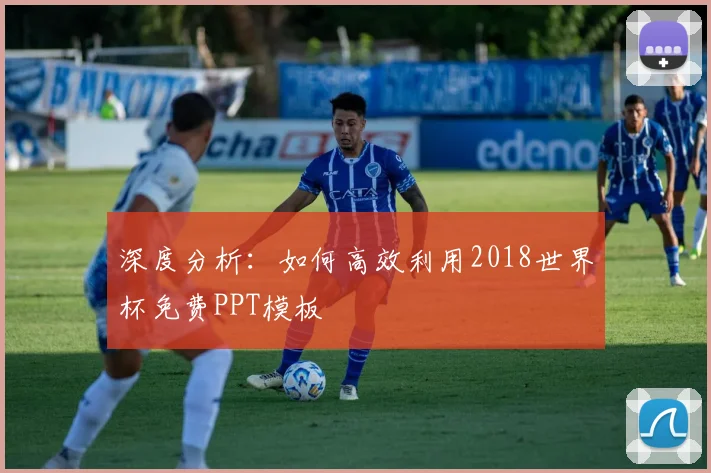 深度分析:如何高效利用2018世界杯免费PPT模板