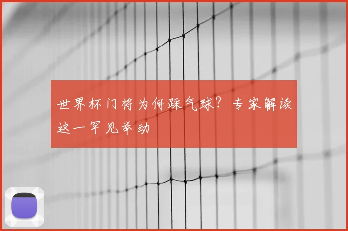 世界杯门将为何踩气球？专家解读这一罕见举动