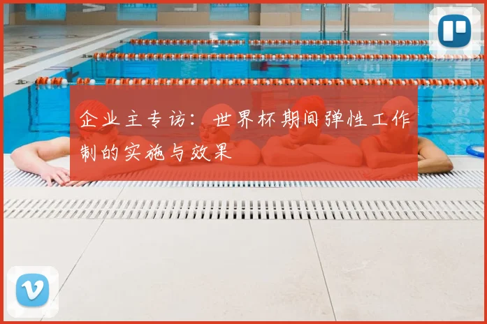 企业主专访：世界杯期间弹性工作制的实施与效果